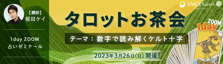 【単発講座】3月26日(日) 1day ZOOM 占いゼミナール「タロットお茶会 〜 数字で読み解くケルト十字 〜 」【講師：桜田 ケイ】